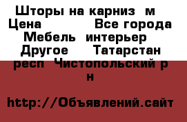 Шторы на карниз-3м › Цена ­ 1 000 - Все города Мебель, интерьер » Другое   . Татарстан респ.,Чистопольский р-н